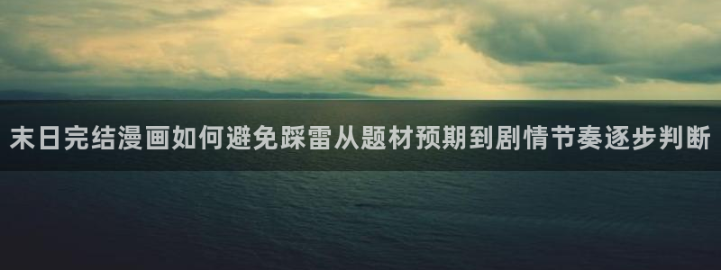 免费阅读漫画:末日完结漫画如何避免踩雷从题材预期到剧情节奏逐步判断